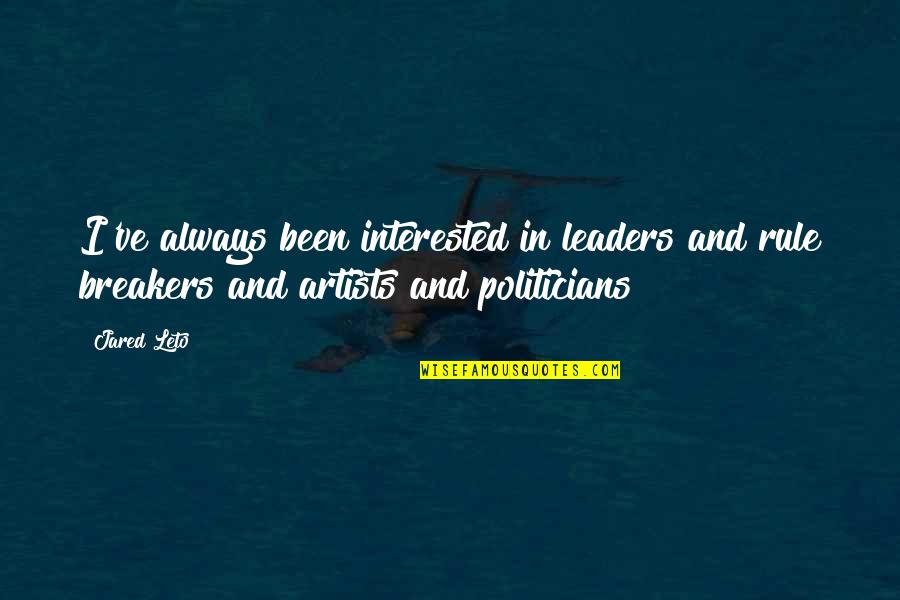 Rule Breakers Quotes By Jared Leto: I've always been interested in leaders and rule