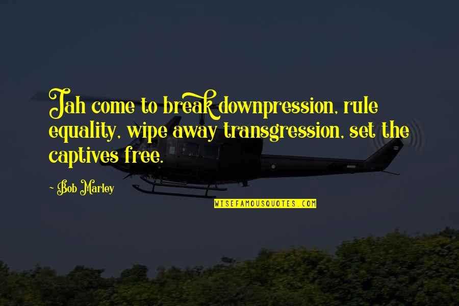 Rule Breaking Quotes By Bob Marley: Jah come to break downpression, rule equality, wipe