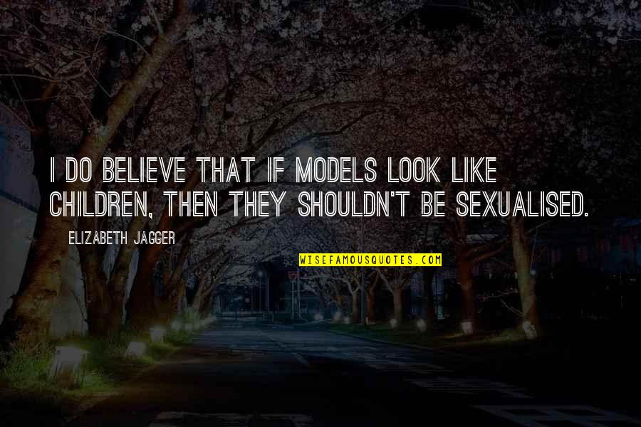 Rule Breaking Quotes By Elizabeth Jagger: I do believe that if models look like