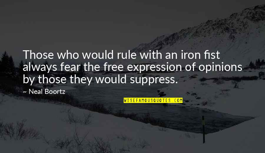 Rule By Fear Quotes By Neal Boortz: Those who would rule with an iron fist