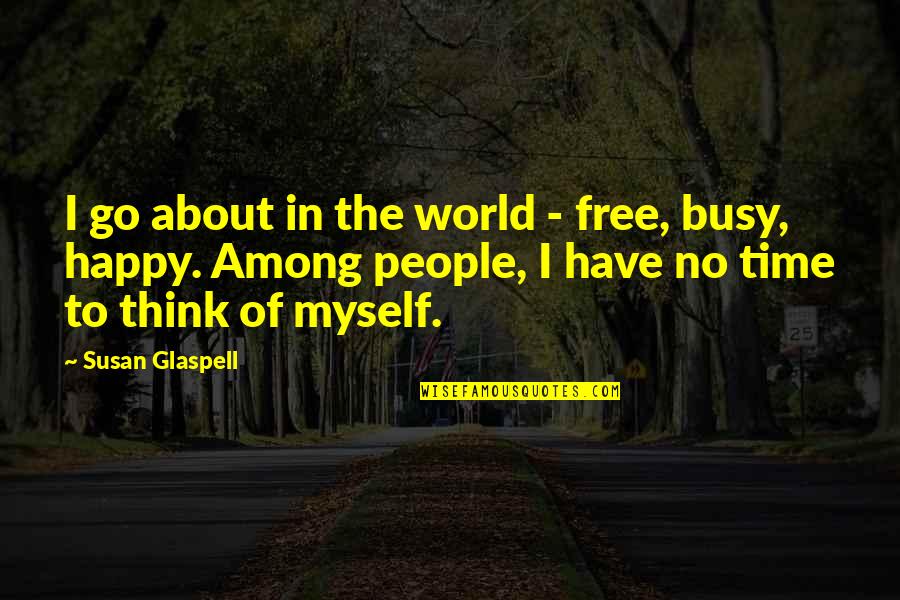Rule By Fear Quotes By Susan Glaspell: I go about in the world - free,
