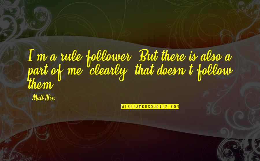Rule Followers Quotes By Matt Nix: I'm a rule follower. But there is also