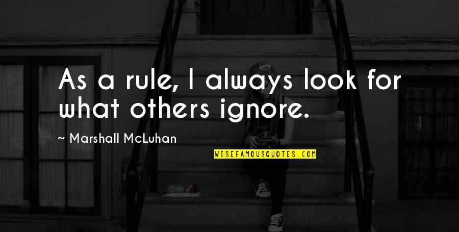 Rule For Quotes By Marshall McLuhan: As a rule, I always look for what Rule For Quotes By Marshall McLuhan: As a rule, I always look for what