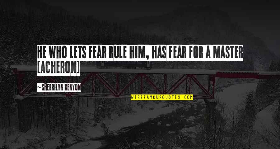 Rule For Quotes By Sherrilyn Kenyon: He who lets fear rule him, has fear Rule For Quotes By Sherrilyn Kenyon: He who lets fear rule him, has fear