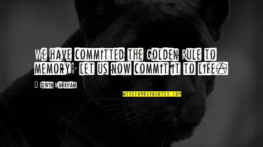 Rule Life Quotes By Edwin Markham: We have committed the Golden Rule to memory;