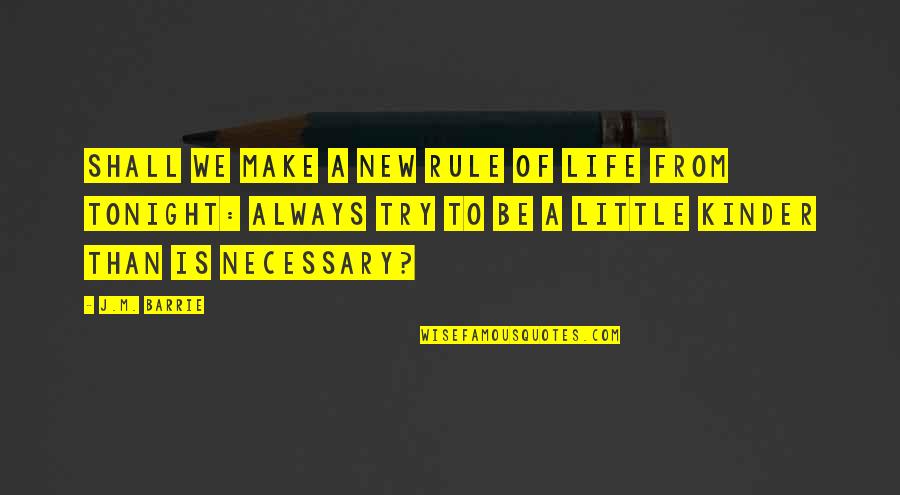 Rule Life Quotes By J.M. Barrie: Shall we make a new rule of life Rule Life Quotes By J.M. Barrie: Shall we make a new rule of life