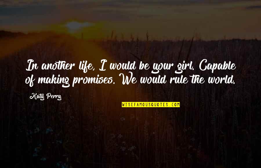 Rule Life Quotes By Katy Perry: In another life, I would be your girl. Rule Life Quotes By Katy Perry: In another life, I would be your girl.
