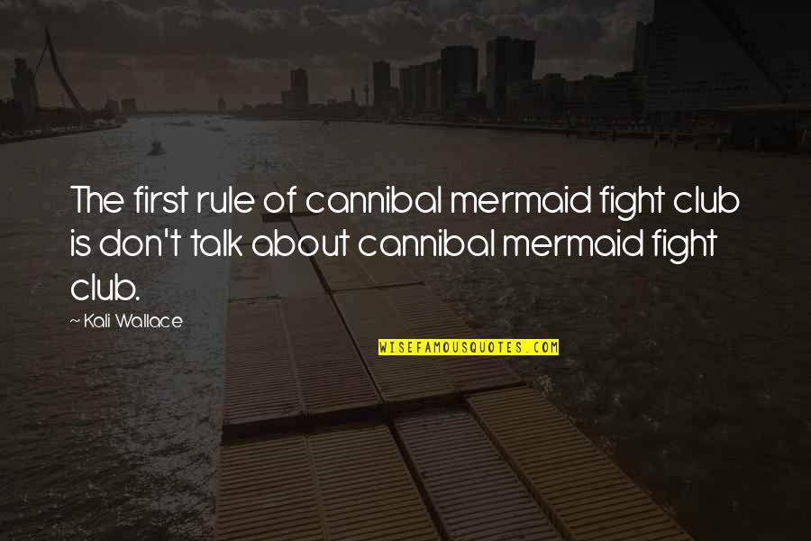 Rule Of Fight Club Quotes By Kali Wallace: The first rule of cannibal mermaid fight club Rule Of Fight Club Quotes By Kali Wallace: The first rule of cannibal mermaid fight club