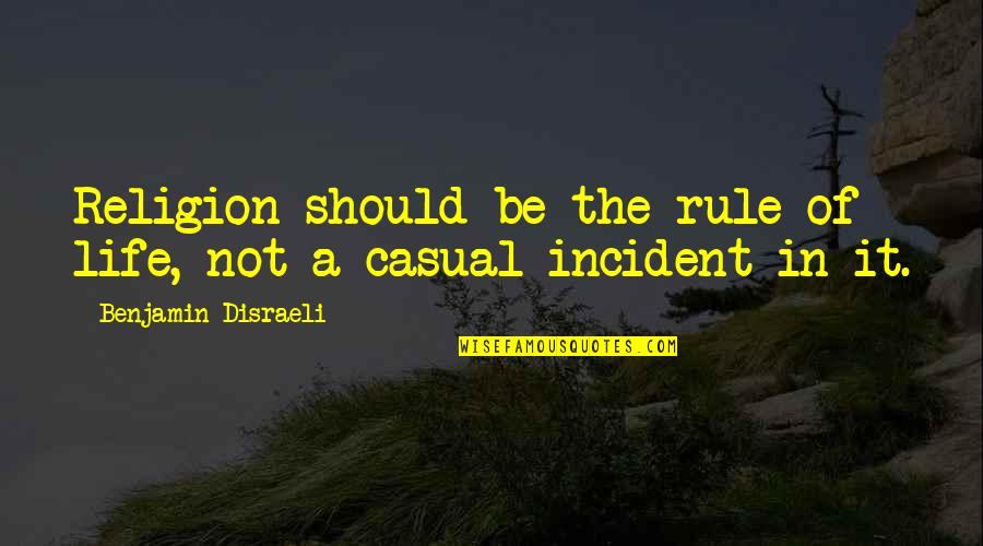 Rule Of Life Quotes By Benjamin Disraeli: Religion should be the rule of life, not