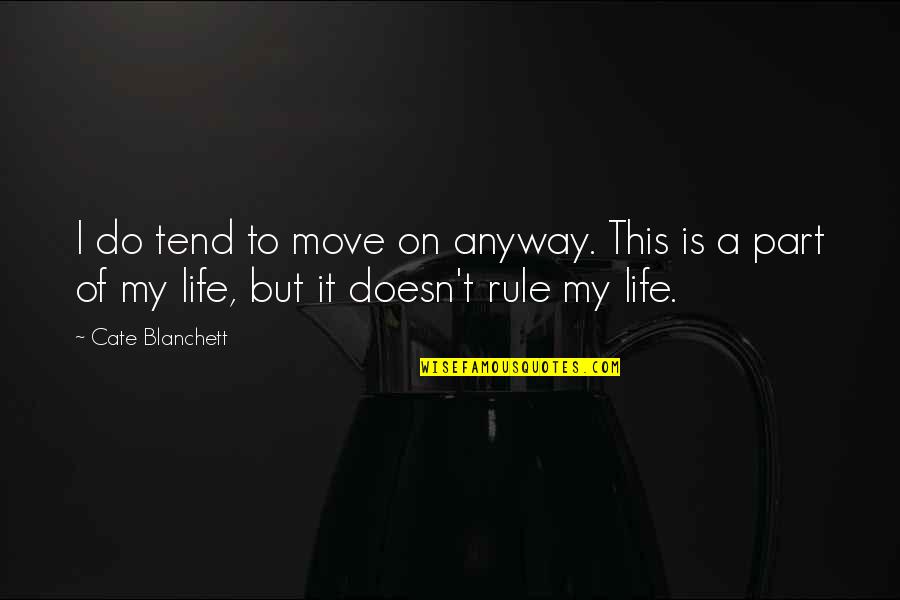 Rule Of Life Quotes By Cate Blanchett: I do tend to move on anyway. This