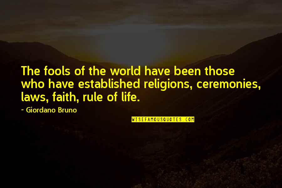 Rule Of Life Quotes By Giordano Bruno: The fools of the world have been those