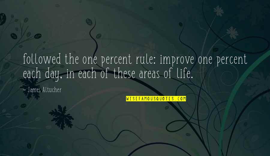 Rule Of Life Quotes By James Altucher: followed the one percent rule: improve one percent