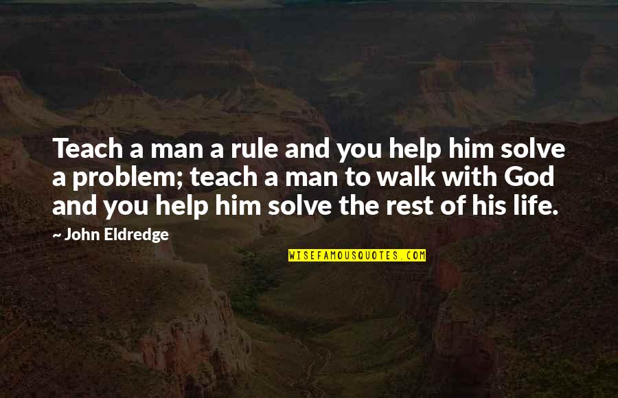 Rule Of Life Quotes By John Eldredge: Teach a man a rule and you help