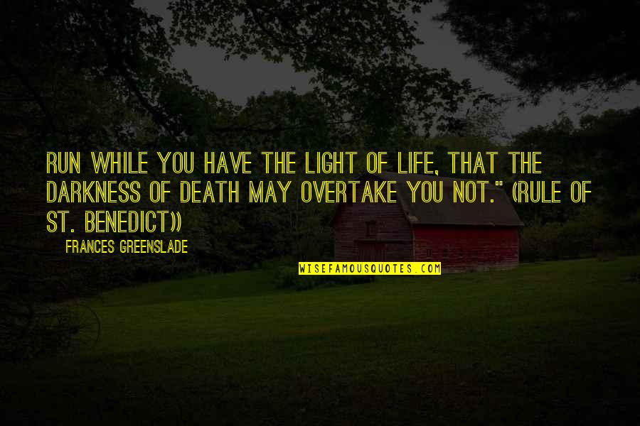 Rule Of St Benedict Quotes By Frances Greenslade: Run while you have the light of life,