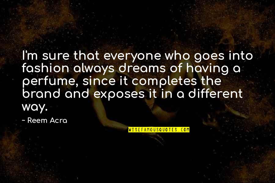 Rule Of Thoughts James Dashner Quotes By Reem Acra: I'm sure that everyone who goes into fashion