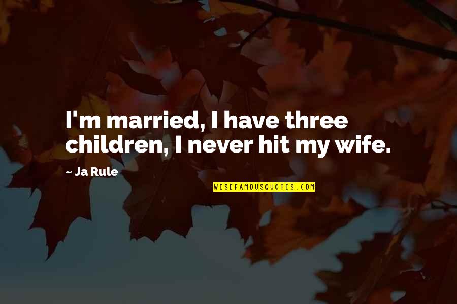 Rule Of Three Quotes By Ja Rule: I'm married, I have three children, I never