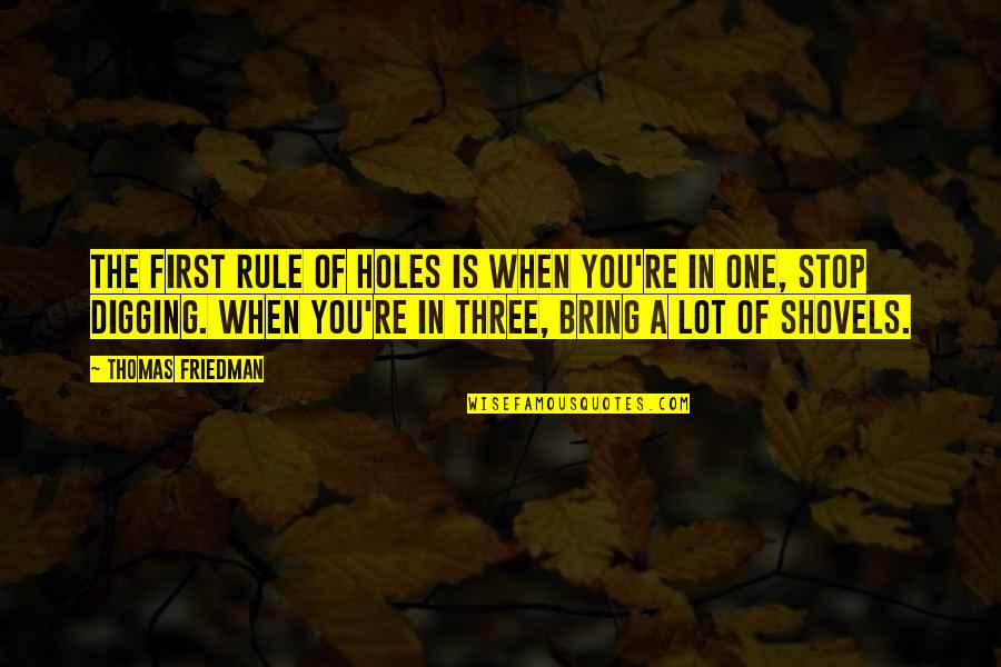 Rule Of Three Quotes By Thomas Friedman: The first rule of holes is when you're