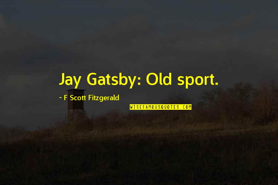 Rulebook Examples Quotes By F Scott Fitzgerald: Jay Gatsby: Old sport.
