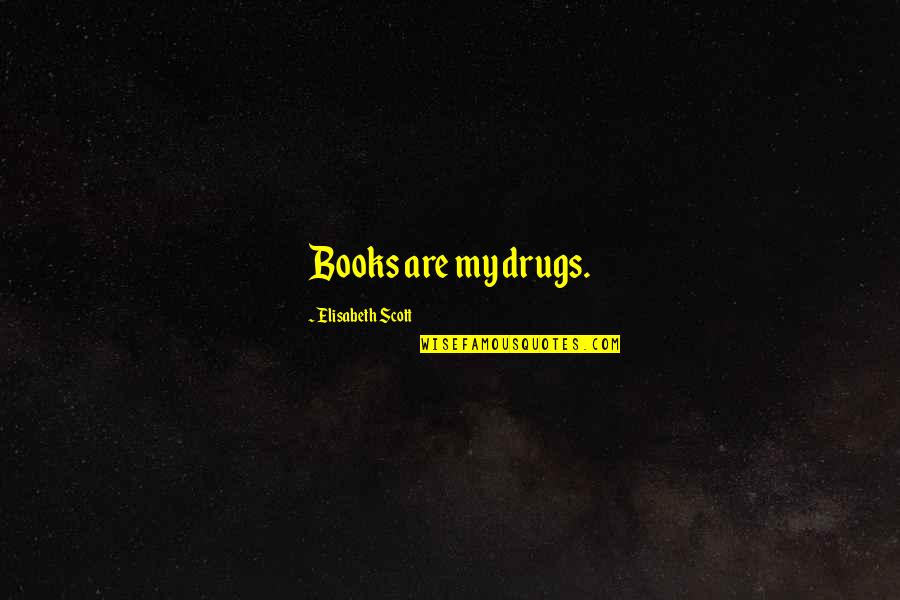 Rulebook Quotes By Elisabeth Scott: Books are my drugs. Rulebook Quotes By Elisabeth Scott: Books are my drugs.