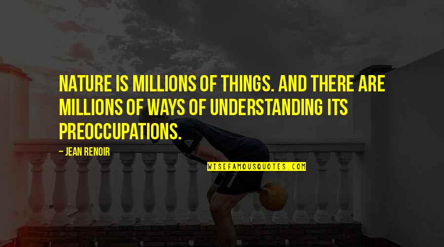 Rulebooks Quotes By Jean Renoir: Nature is millions of things. And there are Rulebooks Quotes By Jean Renoir: Nature is millions of things. And there are