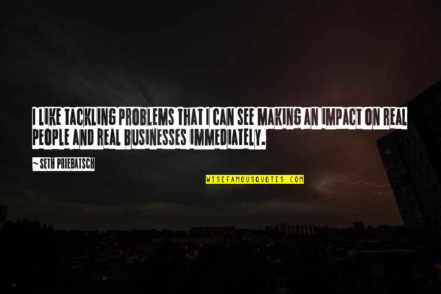 Rulebooks Quotes By Seth Priebatsch: I like tackling problems that I can see Rulebooks Quotes By Seth Priebatsch: I like tackling problems that I can see