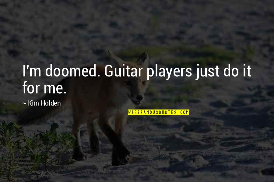 Ruled By Passion Quotes By Kim Holden: I'm doomed. Guitar players just do it for