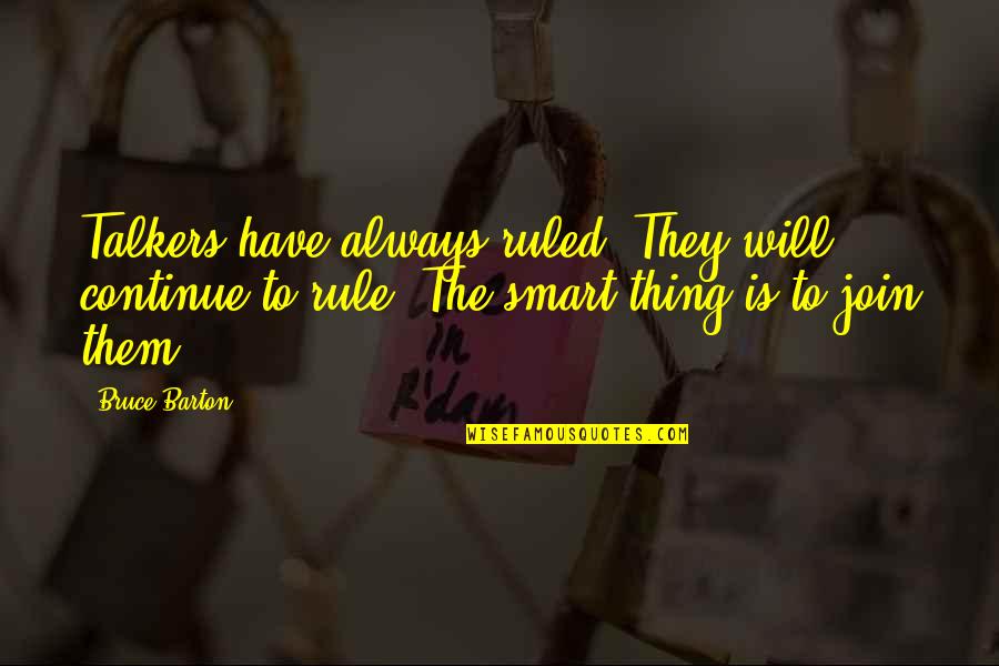 Ruled Quotes By Bruce Barton: Talkers have always ruled. They will continue to Ruled Quotes By Bruce Barton: Talkers have always ruled. They will continue to