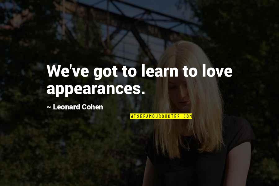Ruler Gift Quotes By Leonard Cohen: We've got to learn to love appearances. Ruler Gift Quotes By Leonard Cohen: We've got to learn to love appearances.