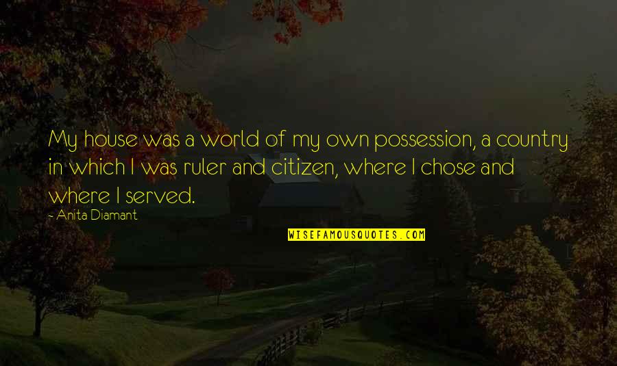 Ruler Quotes By Anita Diamant: My house was a world of my own