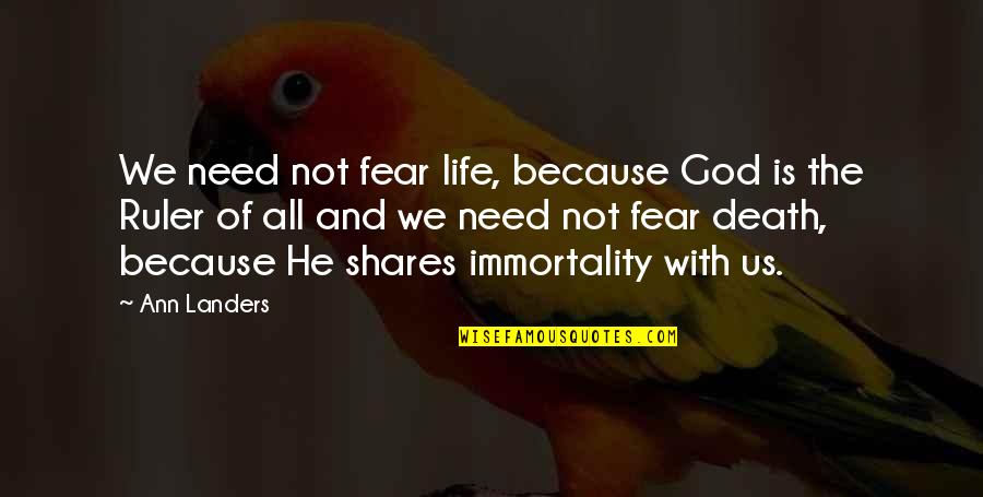 Ruler Quotes By Ann Landers: We need not fear life, because God is