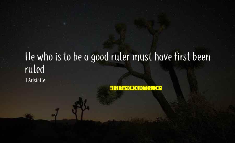 Ruler Quotes By Aristotle.: He who is to be a good ruler