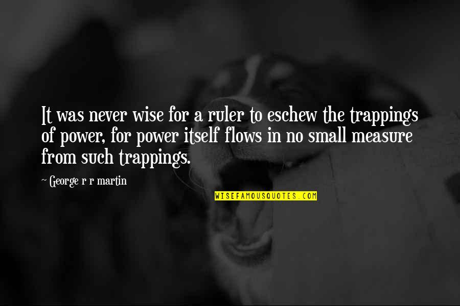 Ruler Quotes By George R R Martin: It was never wise for a ruler to