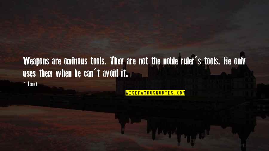 Ruler Quotes By Laozi: Weapons are ominous tools. They are not the