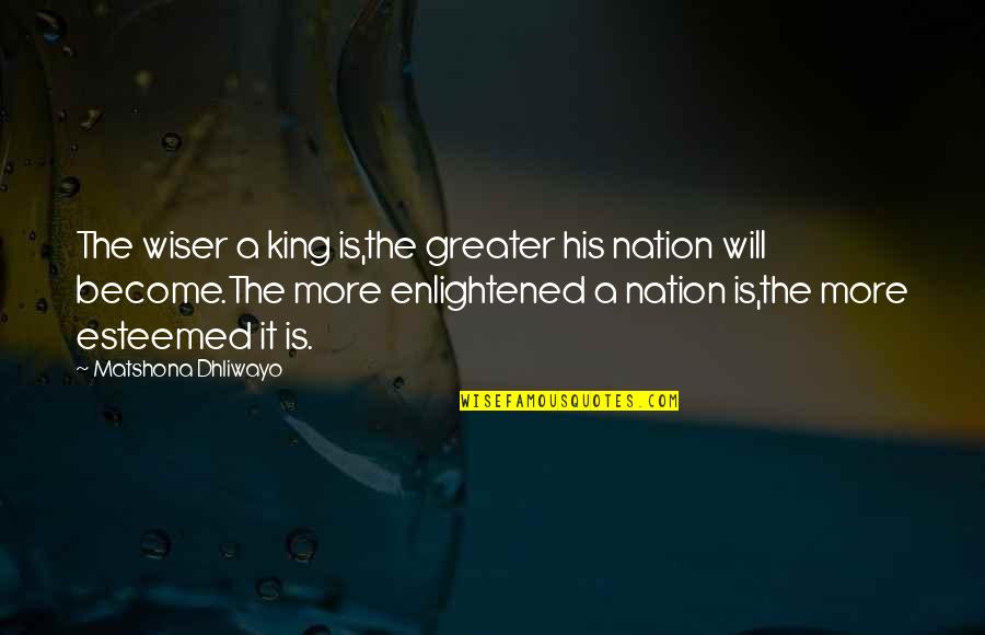 Ruler Quotes By Matshona Dhliwayo: The wiser a king is,the greater his nation