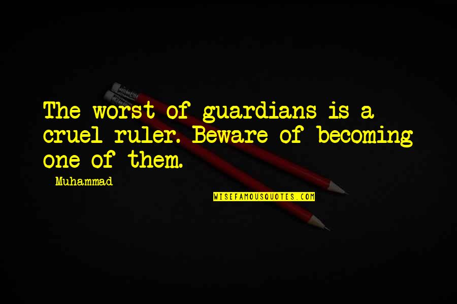 Ruler Quotes By Muhammad: The worst of guardians is a cruel ruler.