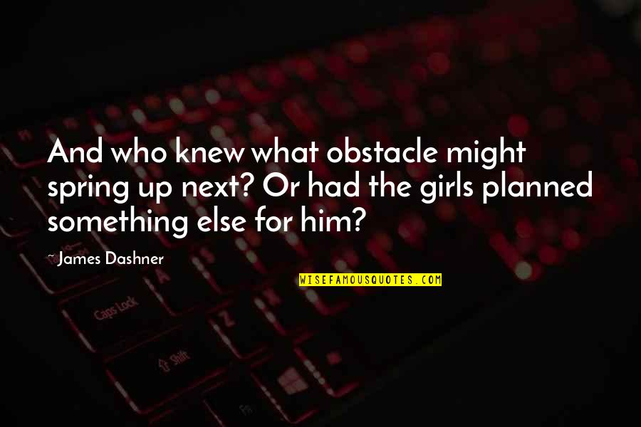 Rulers Philosophy Quotes By James Dashner: And who knew what obstacle might spring up Rulers Philosophy Quotes By James Dashner: And who knew what obstacle might spring up