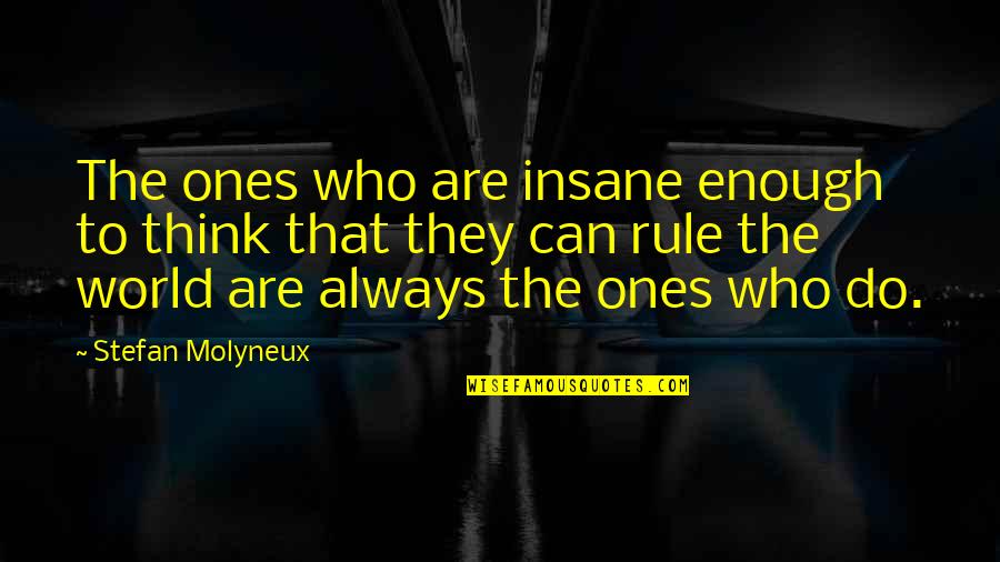 Rulers Philosophy Quotes By Stefan Molyneux: The ones who are insane enough to think Rulers Philosophy Quotes By Stefan Molyneux: The ones who are insane enough to think
