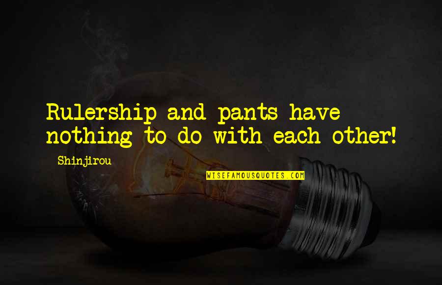 Rulership Quotes By Shinjirou: Rulership and pants have nothing to do with