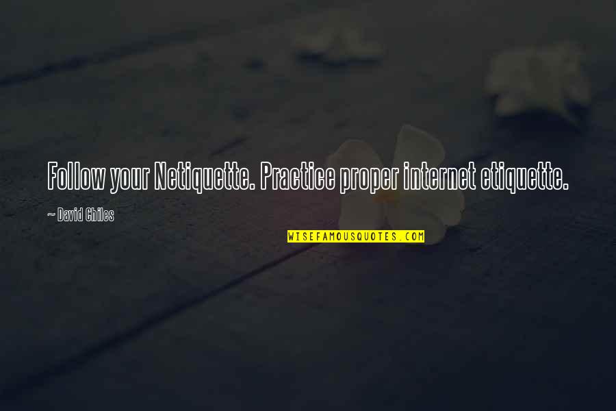 Rules And Guidelines Quotes By David Chiles: Follow your Netiquette. Practice proper internet etiquette.