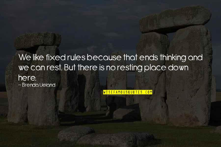 Rules And Quotes By Brenda Ueland: We like fixed rules because that ends thinking