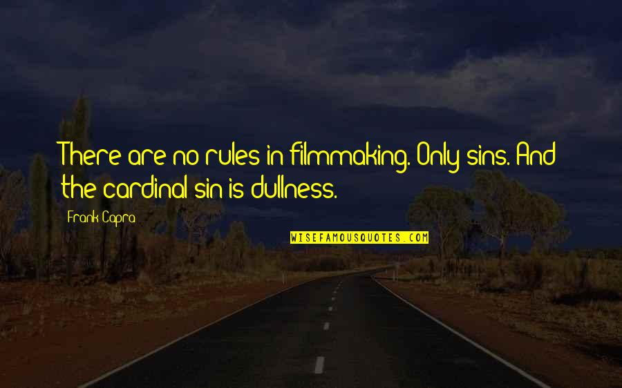 Rules And Quotes By Frank Capra: There are no rules in filmmaking. Only sins.