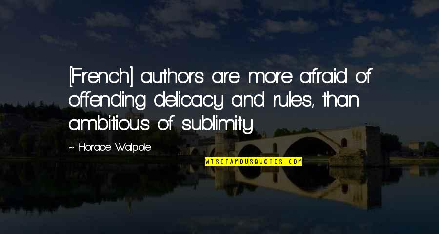 Rules And Quotes By Horace Walpole: [French] authors are more afraid of offending delicacy