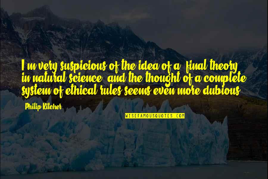 Rules And Quotes By Philip Kitcher: I'm very suspicious of the idea of a