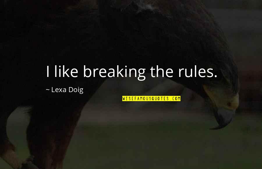 Rules Breaking Quotes By Lexa Doig: I like breaking the rules.