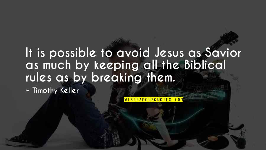 Rules Breaking Quotes By Timothy Keller: It is possible to avoid Jesus as Savior