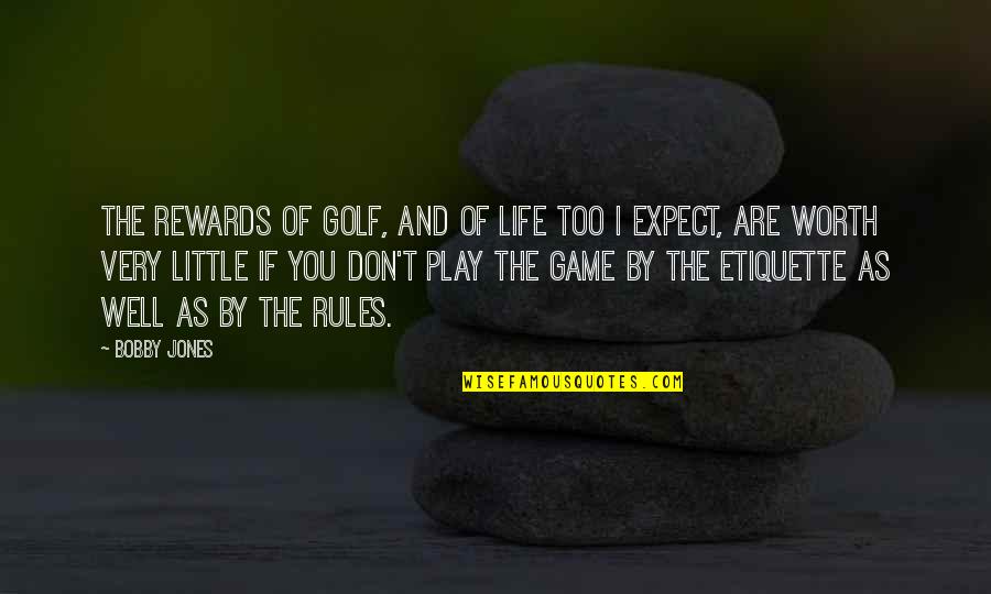 Rules For Life Quotes By Bobby Jones: The rewards of golf, and of life too