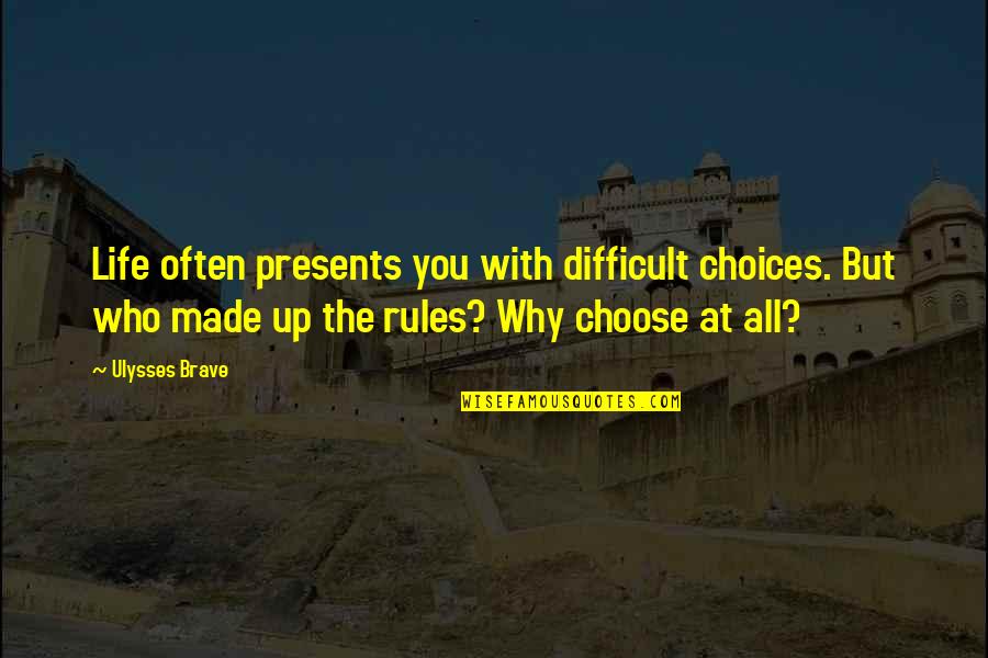 Rules For Life Quotes By Ulysses Brave: Life often presents you with difficult choices. But