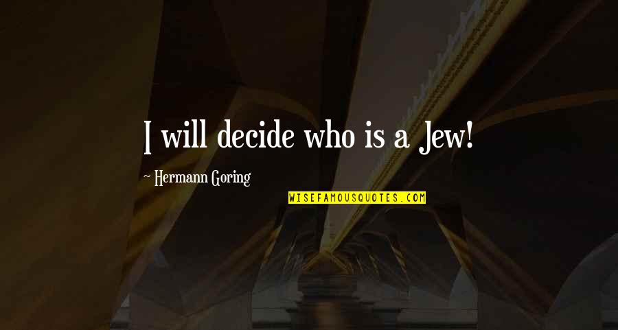 Rules For Shortening Quotes By Hermann Goring: I will decide who is a Jew!
