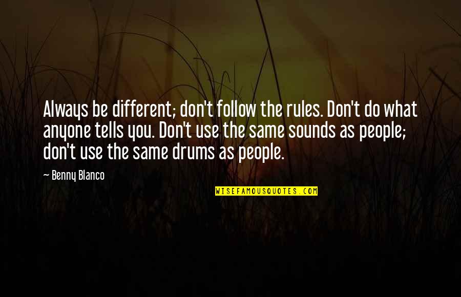 Rules For Use Of Quotes By Benny Blanco: Always be different; don't follow the rules. Don't