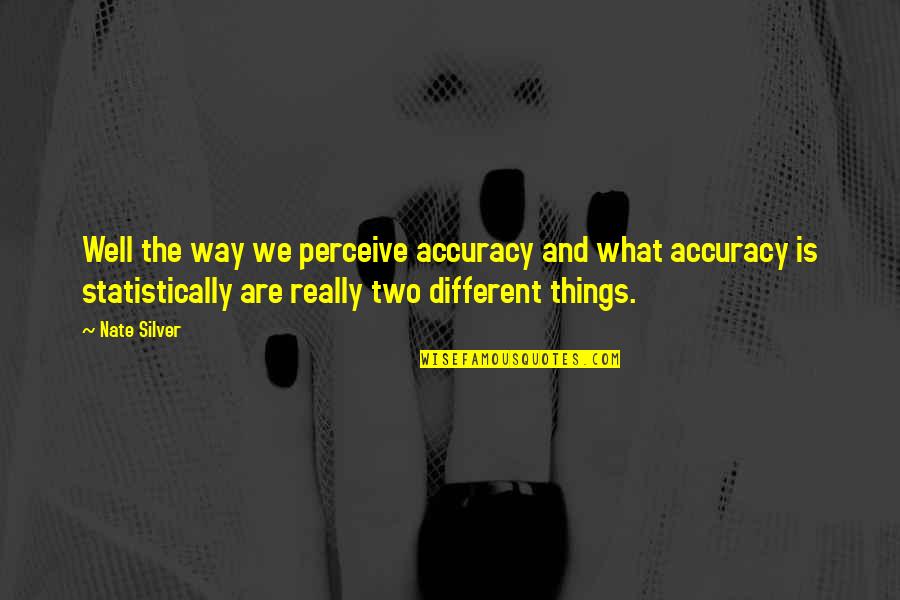 Rules Of Engagement Funniest Quotes By Nate Silver: Well the way we perceive accuracy and what